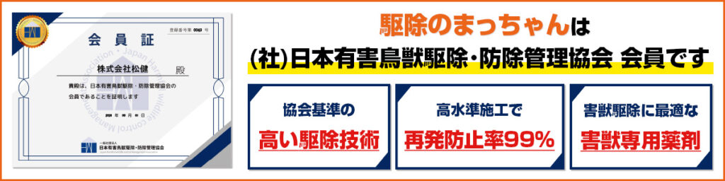 駆除のまっちゃんは(社)日本有害鳥獣駆除・防除管理協会会員です。協会基準の高い駆除技術、高水準施工で再発防止率99%、害獣駆除に最適な害獣専用薬剤